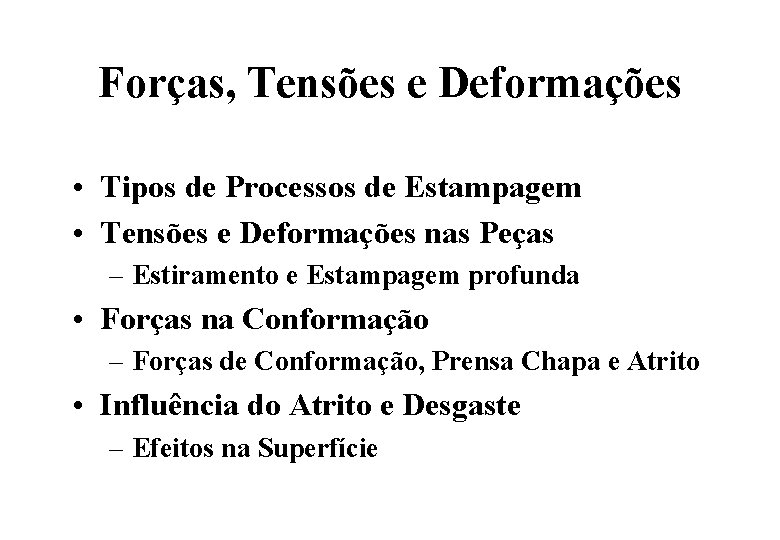 Forças, Tensões e Deformações • Tipos de Processos de Estampagem • Tensões e Deformações Forças, Tensões e Deformações • Tipos de Processos de Estampagem • Tensões e Deformações