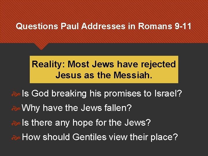 Questions Paul Addresses in Romans 9 -11 Reality: Most Jews have rejected Jesus as