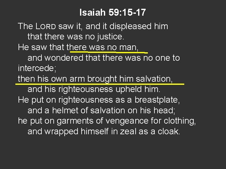 Isaiah 59: 15 -17 The LORD saw it, and it displeased him that there