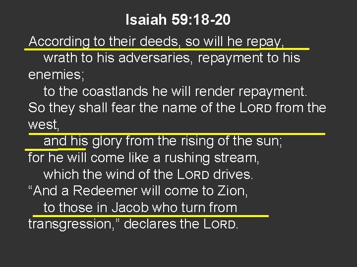 Isaiah 59: 18 -20 According to their deeds, so will he repay, wrath to