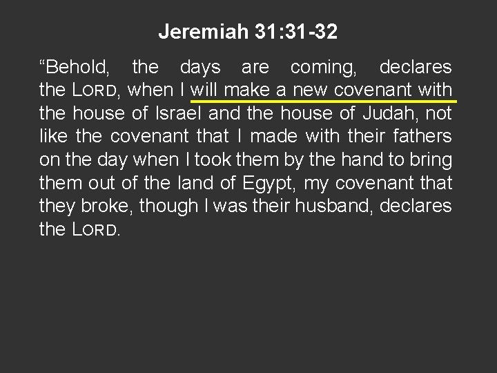 Jeremiah 31: 31 -32 “Behold, the days are coming, declares the LORD, when I Jeremiah 31: 31 -32 “Behold, the days are coming, declares the LORD, when I