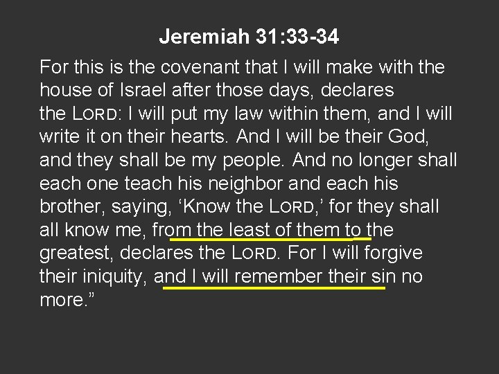 Jeremiah 31: 33 -34 For this is the covenant that I will make with