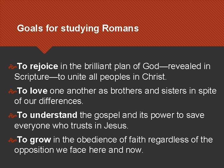 Goals for studying Romans To rejoice in the brilliant plan of God—revealed in Scripture—to Goals for studying Romans To rejoice in the brilliant plan of God—revealed in Scripture—to