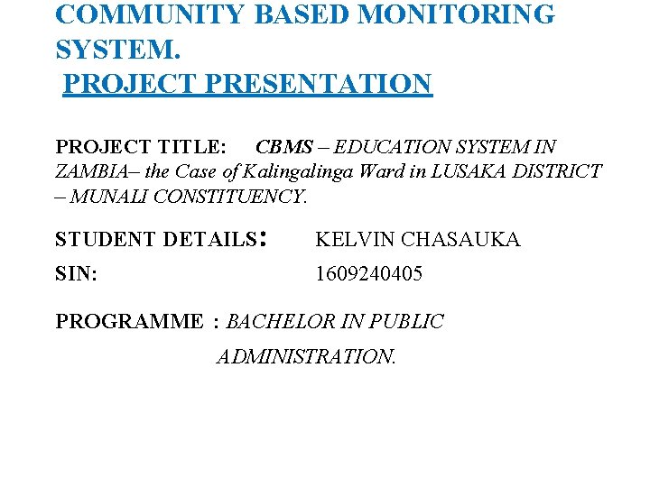 COMMUNITY BASED MONITORING SYSTEM. PROJECT PRESENTATION PROJECT TITLE: CBMS – EDUCATION SYSTEM IN ZAMBIA–