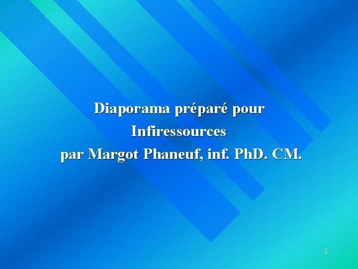 Diaporama préparé pour Infiressources par Margot Phaneuf, inf. Ph. D. CM. 2 