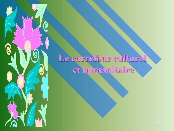 Le carrefour culturel et humanitaire 39 