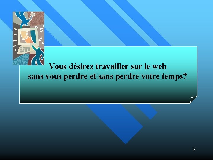  Vous désirez travailler sur le web sans vous perdre et sans perdre votre