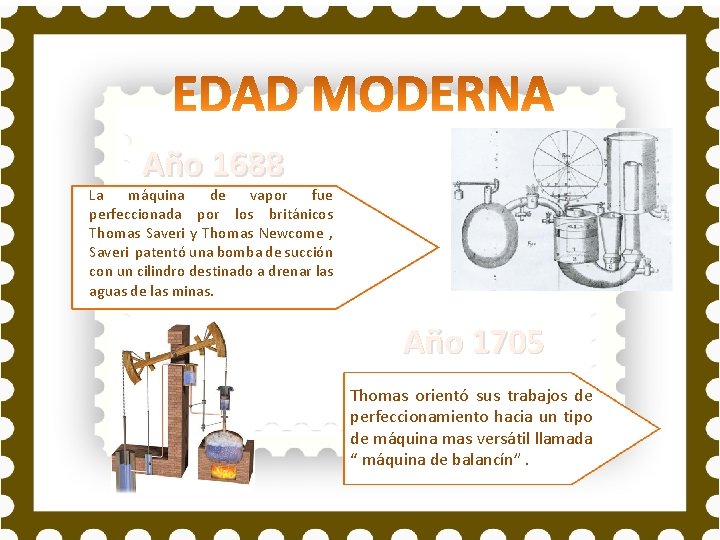 Año 1688 La máquina de vapor fue perfeccionada por los británicos Thomas Saveri y