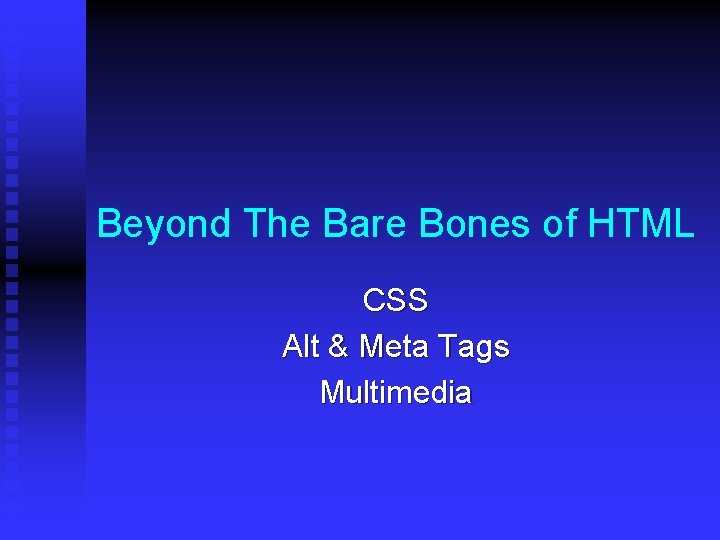 Beyond The Bare Bones of HTML CSS Alt & Meta Tags Multimedia 