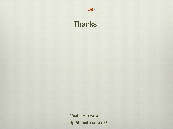Thanks ! Visit UBio web ! http: //bioinfo. cnio. es/ 