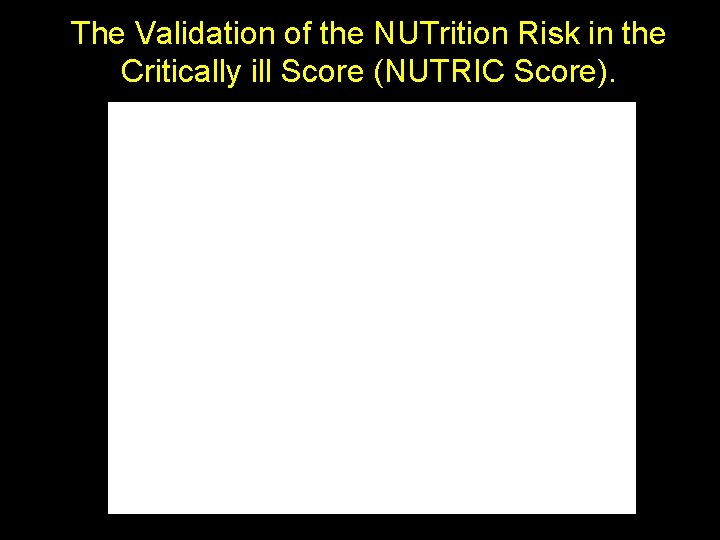 The Validation of the NUTrition Risk in the Critically ill Score (NUTRIC Score). 