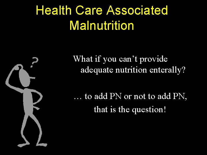 Health Care Associated Malnutrition What if you can’t provide adequate nutrition enterally? … to