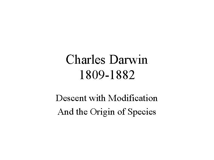 Charles Darwin 1809 -1882 Descent with Modification And the Origin of Species 