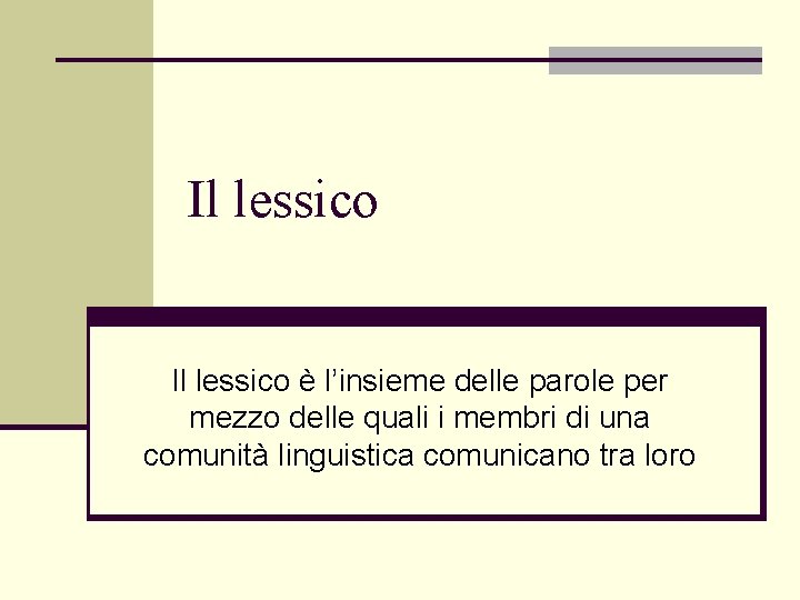 Il lessico è l’insieme delle parole per mezzo delle quali i membri di una