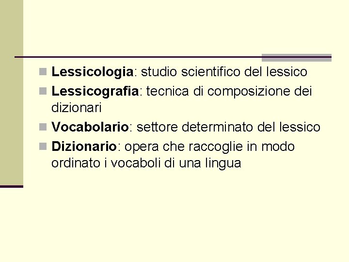 n Lessicologia: studio scientifico del lessico n Lessicografia: tecnica di composizione dei dizionari n