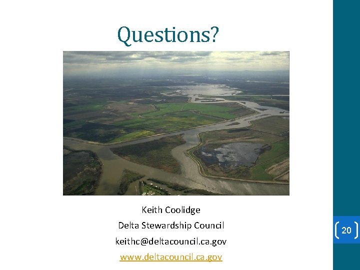Questions? Keith Coolidge Delta Stewardship Council keithc@deltacouncil. ca. gov www. deltacouncil. ca. gov 20