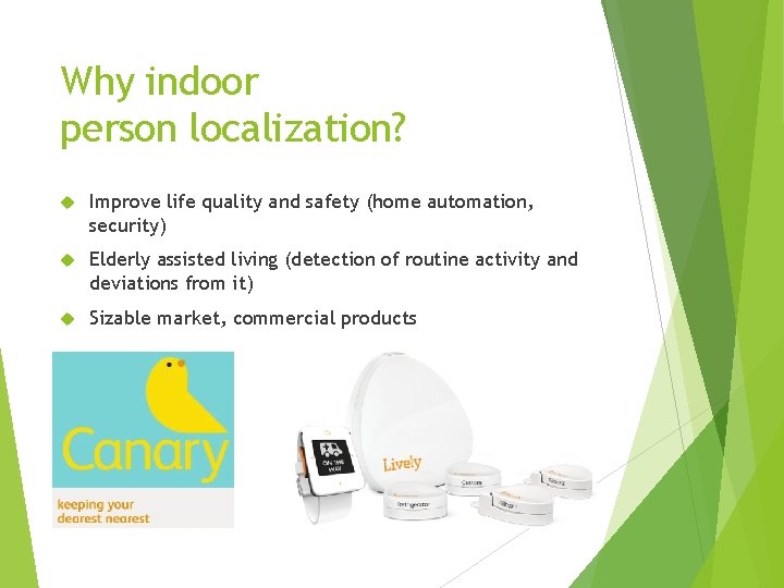 Why indoor person localization? Improve life quality and safety (home automation, security) Elderly assisted