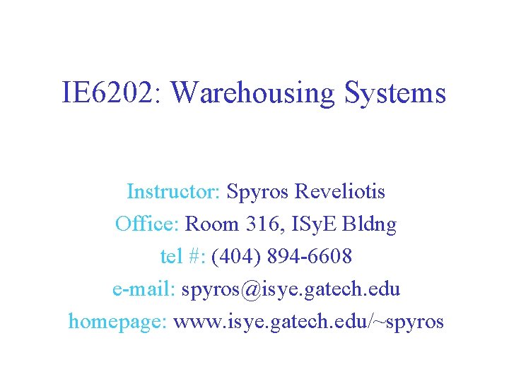 IE 6202: Warehousing Systems Instructor: Spyros Reveliotis Office: Room 316, ISy. E Bldng tel