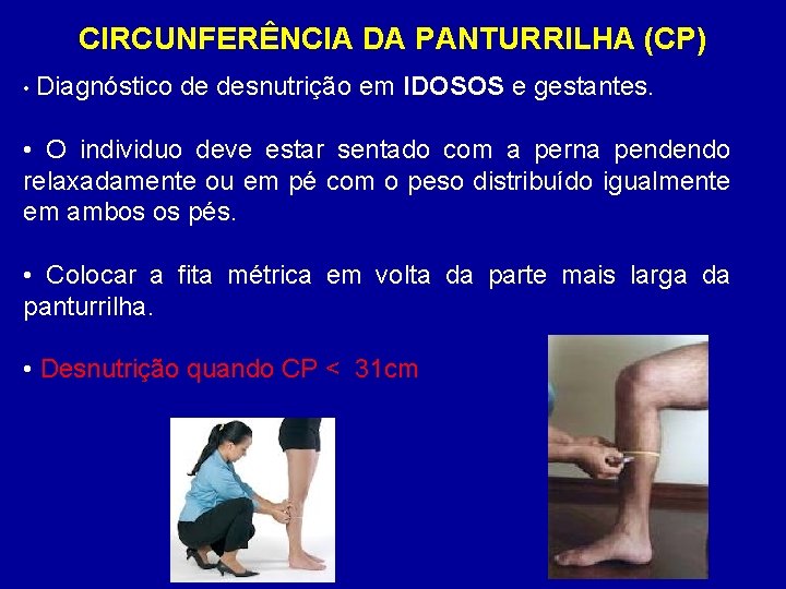 CIRCUNFERÊNCIA DA PANTURRILHA (CP) • Diagnóstico de desnutrição em IDOSOS e gestantes. • O