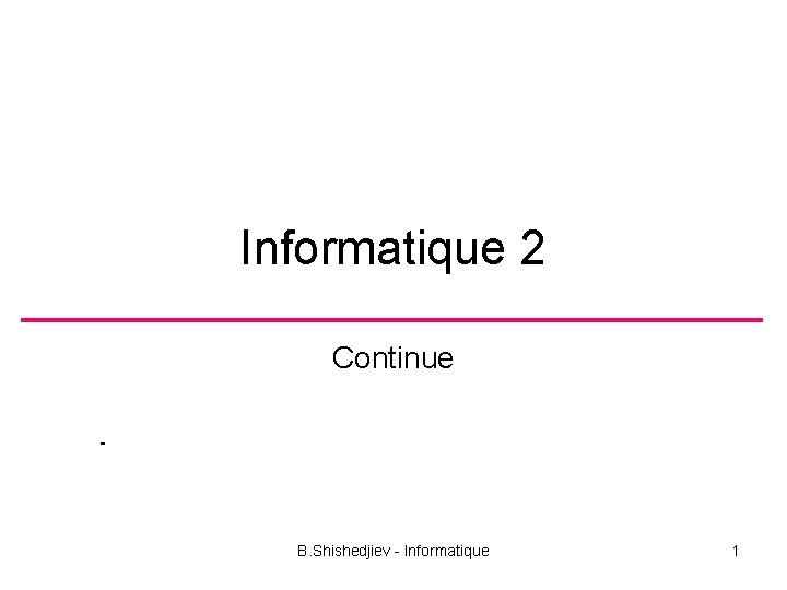 Informatique 2 Continue B. Shishedjiev - Informatique 1 