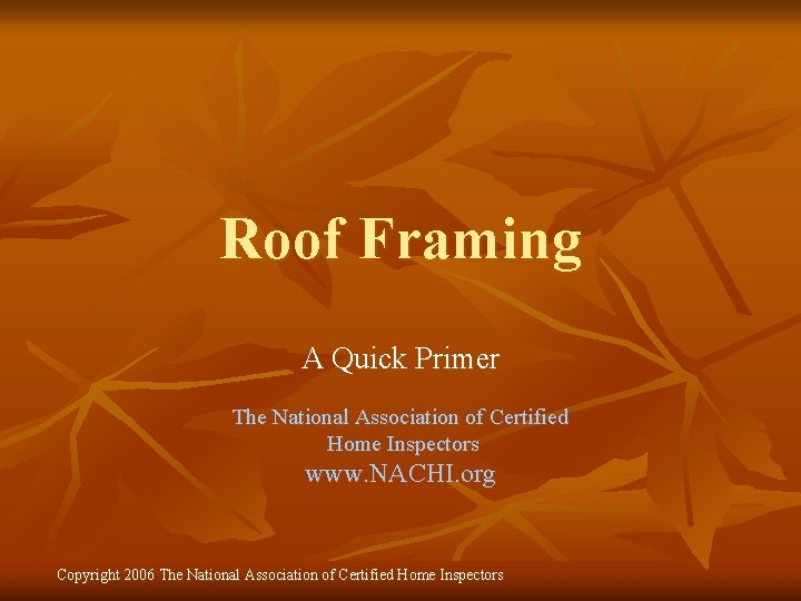 Roof Framing A Quick Primer The National Association of Certified Home Inspectors www. NACHI.