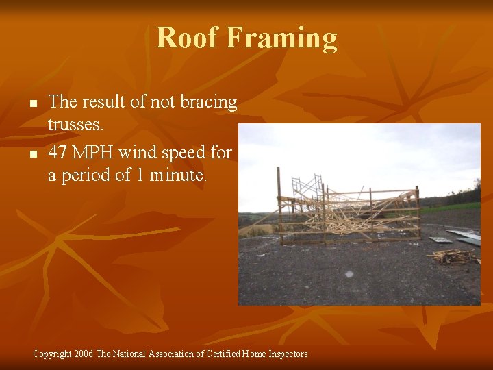 Roof Framing n n The result of not bracing trusses. 47 MPH wind speed