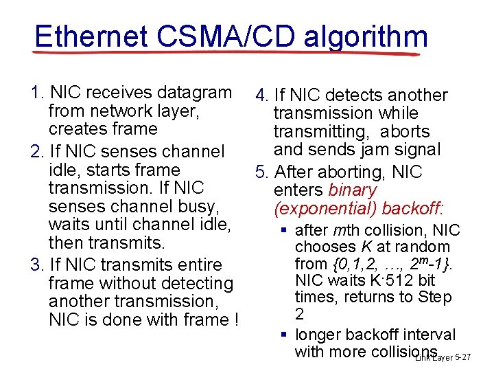 Ethernet CSMA/CD algorithm 1. NIC receives datagram 4. If NIC detects another from network