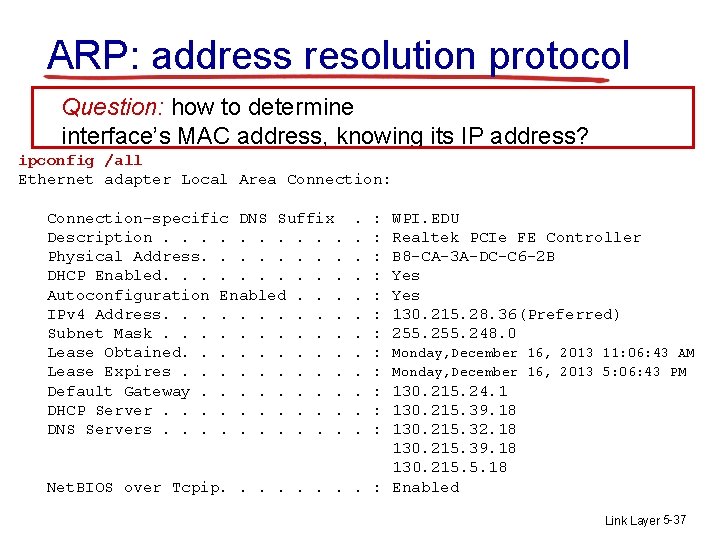 ARP: address resolution protocol Question: how to determine interface’s MAC address, knowing its IP