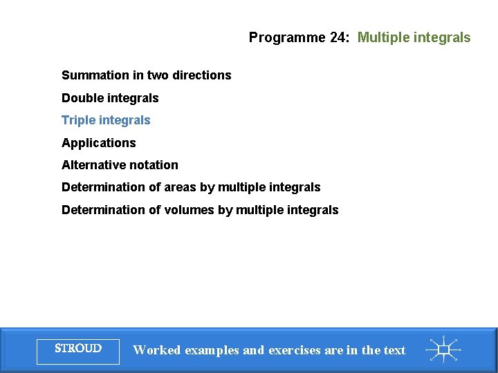 Programme 24: Multiple integrals Summation in two directions Double integrals Triple integrals Applications Alternative