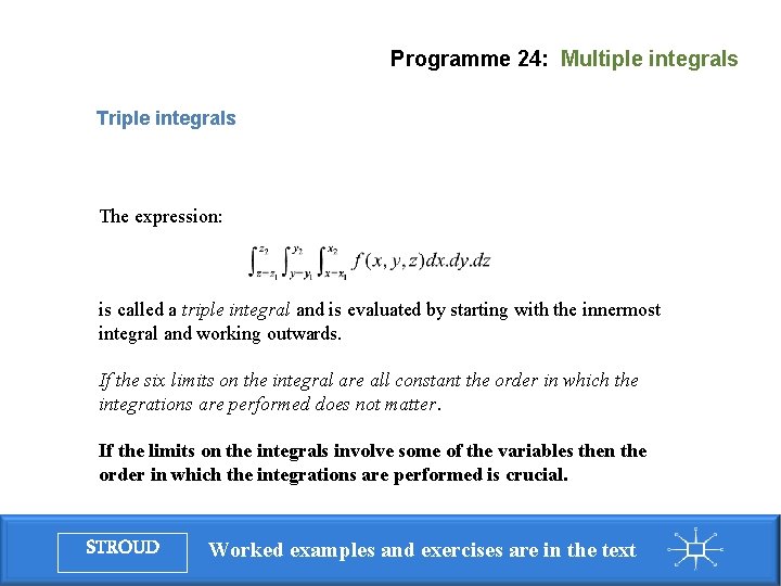 Programme 24: Multiple integrals Triple integrals The expression: is called a triple integral and