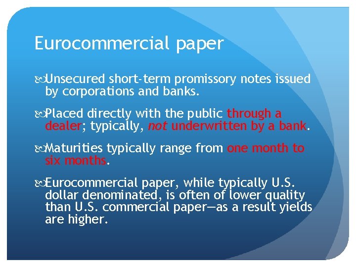 Eurocommercial paper Unsecured short-term promissory notes issued by corporations and banks. Placed directly with