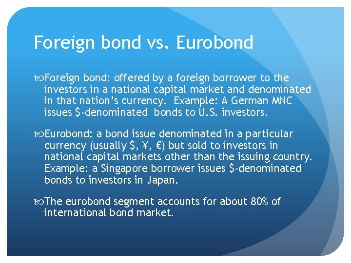 Foreign bond vs. Eurobond Foreign bond: offered by a foreign borrower to the investors