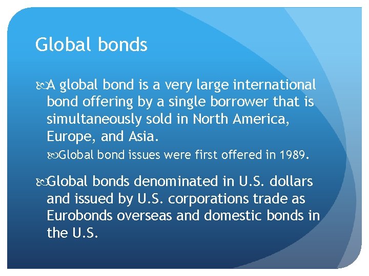 Global bonds A global bond is a very large international bond offering by a
