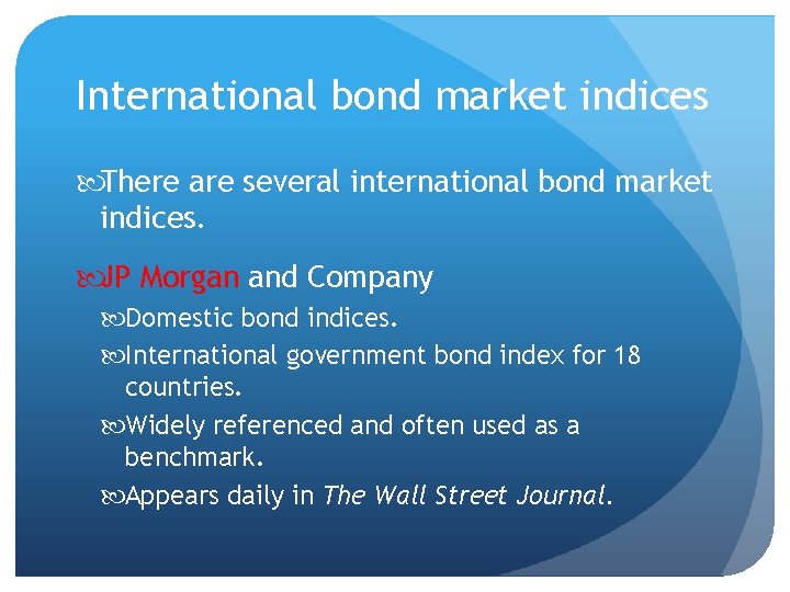 International bond market indices There are several international bond market indices. JP Morgan and