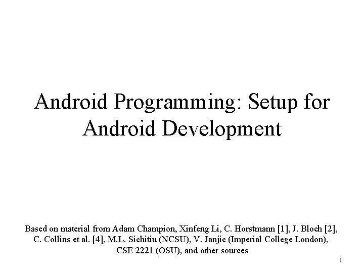 Android Programming: Setup for Android Development Based on material from Adam Champion, Xinfeng Li,