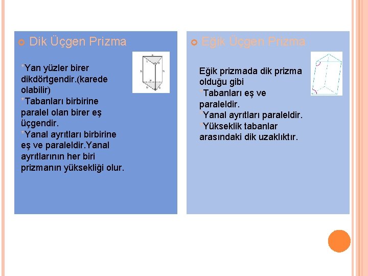  Dik Üçgen Prizma *Yan yüzler birer dikdörtgendir. (karede olabilir) *Tabanları birbirine paralel olan