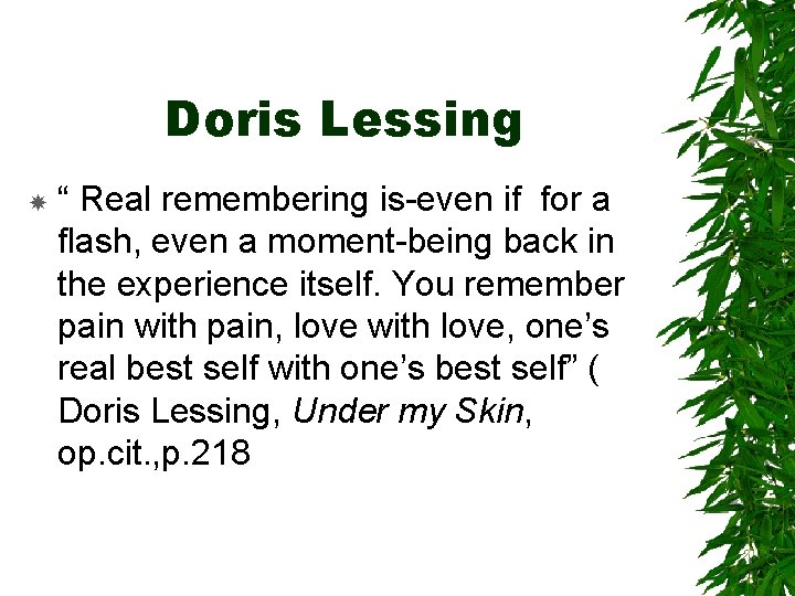 Doris Lessing “ Real remembering is-even if for a flash, even a moment-being back