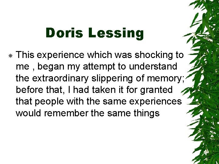 Doris Lessing This experience which was shocking to me , began my attempt to