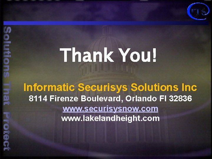 Thank You! Informatic Securisys Solutions Inc 8114 Firenze Boulevard, Orlando Fl 32836 www. securisysnow.