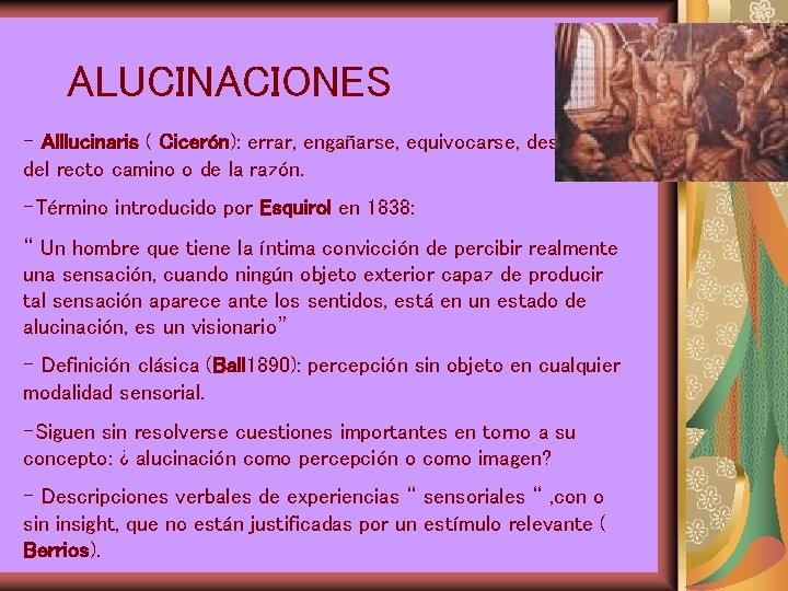 ALUCINACIONES - Alllucinaris ( Cicerón): errar, engañarse, equivocarse, desviarse del recto camino o de