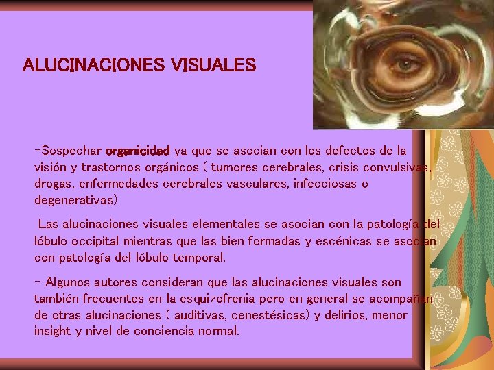 ALUCINACIONES VISUALES -Sospechar organicidad ya que se asocian con los defectos de la visión