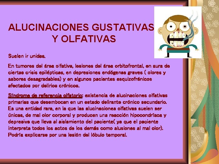 ALUCINACIONES GUSTATIVAS Y OLFATIVAS Suelen ir unidas. En tumores del área olfativa, lesiones del