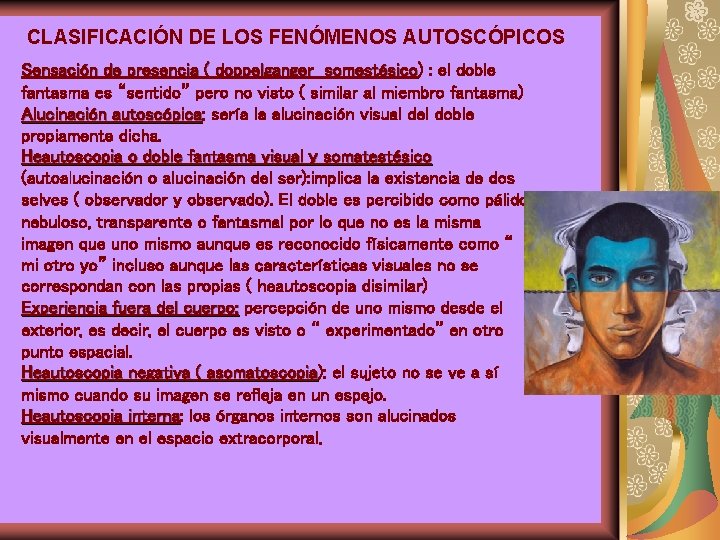 CLASIFICACIÓN DE LOS FENÓMENOS AUTOSCÓPICOS Sensación de presencia ( doppelganger somestésico) somestésico : el