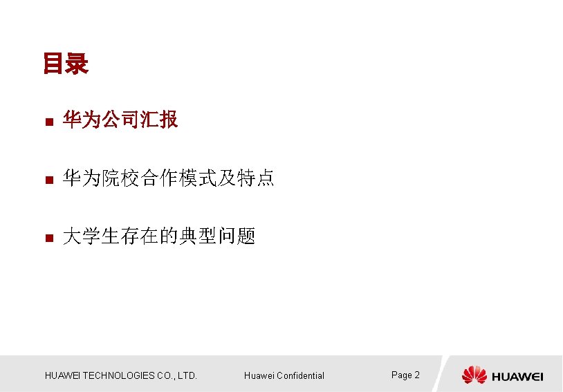 目录 n 华为公司汇报 n 华为院校合作模式及特点 n 大学生存在的典型问题 HUAWEI TECHNOLOGIES CO. , LTD. Huawei Confidential