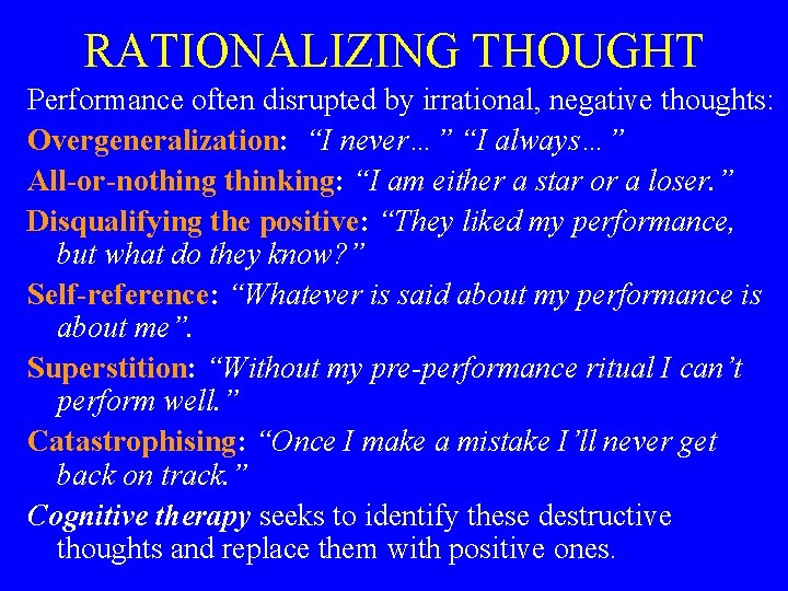 RATIONALIZING THOUGHT Performance often disrupted by irrational, negative thoughts: Overgeneralization: “I never…” “I always…”