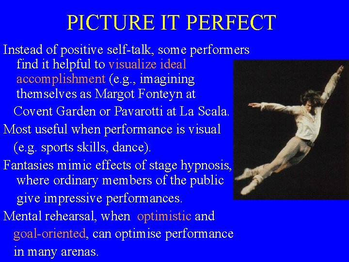 PICTURE IT PERFECT Instead of positive self-talk, some performers find it helpful to visualize