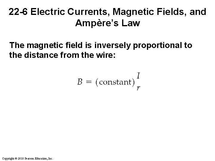 22 -6 Electric Currents, Magnetic Fields, and Ampère’s Law The magnetic field is inversely 22 -6 Electric Currents, Magnetic Fields, and Ampère’s Law The magnetic field is inversely