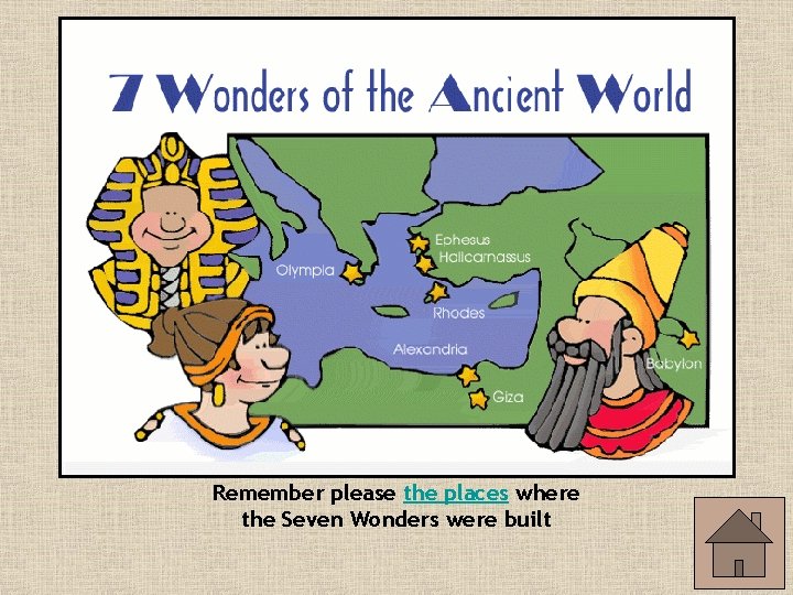 Remember please the places where the Seven Wonders were built 