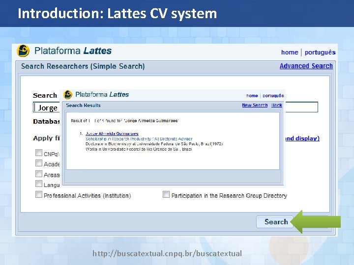 Introduction: Lattes CV system Jorge Almeida Guimaraes http: //buscatextual. cnpq. br/buscatextual 