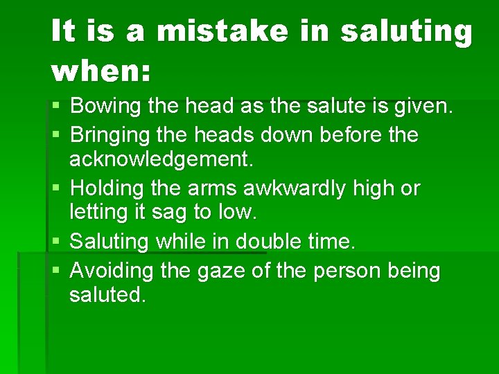 It is a mistake in saluting when: § Bowing the head as the salute